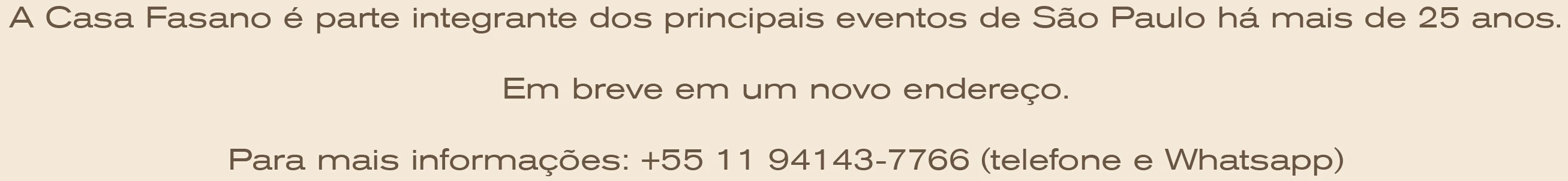 A Casa Fasano é parte integrante dos principais eventos de São Paulo há mais de 25 anos. Em breve em um novo endereço. Para mais informações: +55 11 94143-7766 (telefone e Whatsapp)